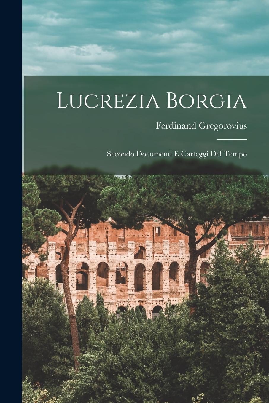 Vorderes Coverbild Lucrezia Borgia: Secondo Documenti E Carteggi Del Tempo