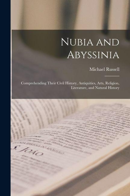 Vorderes Coverbild Nubia and Abyssinia: Comprehending Their Civil History, Antiquities, Arts, Religion, Literature, and Natural History
