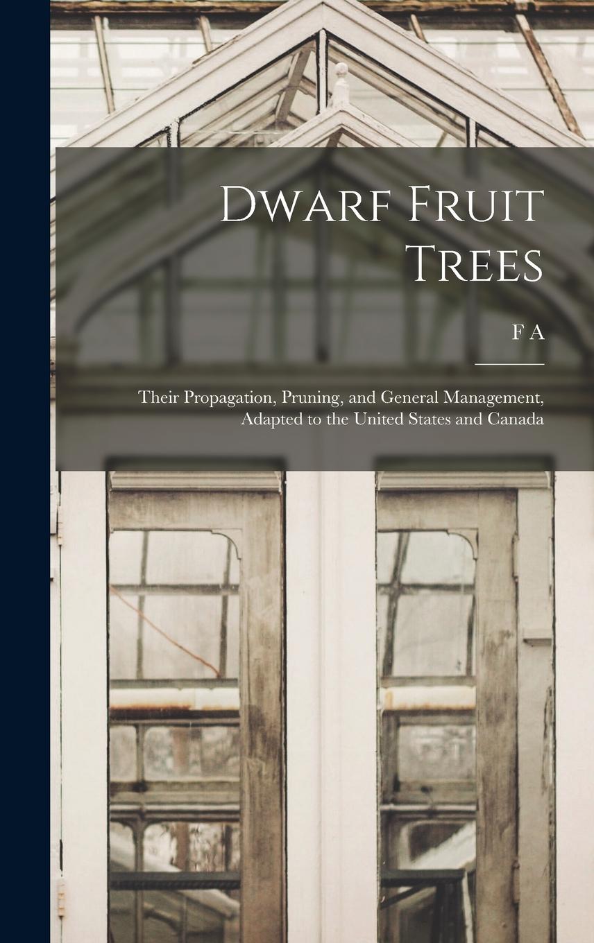 Vorderes Coverbild Dwarf Fruit Trees; Their Propagation, Pruning, and General Management, Adapted to the United States and Canada