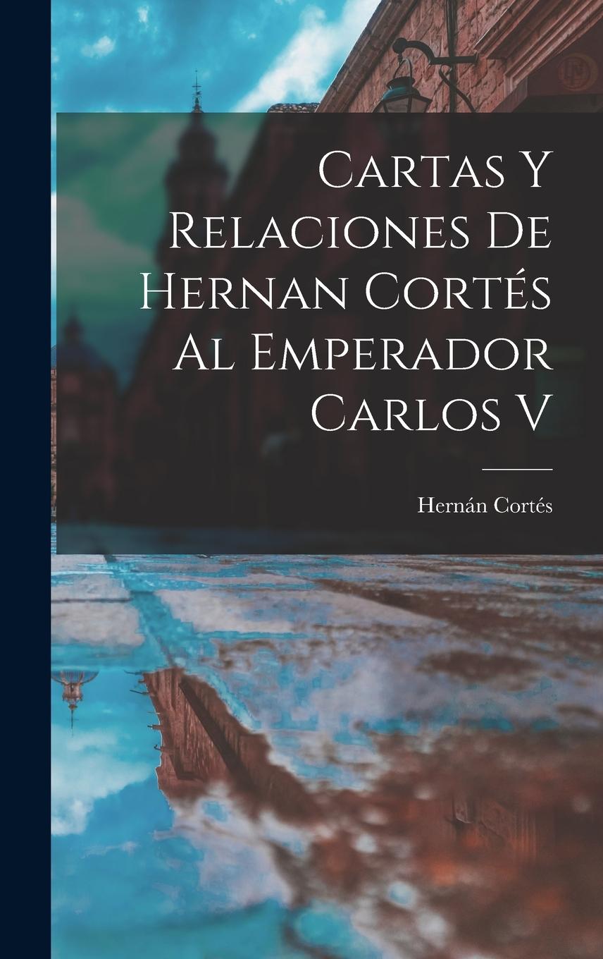 Vorderes Coverbild Cartas Y Relaciones De Hernan Cortés Al Emperador Carlos V
