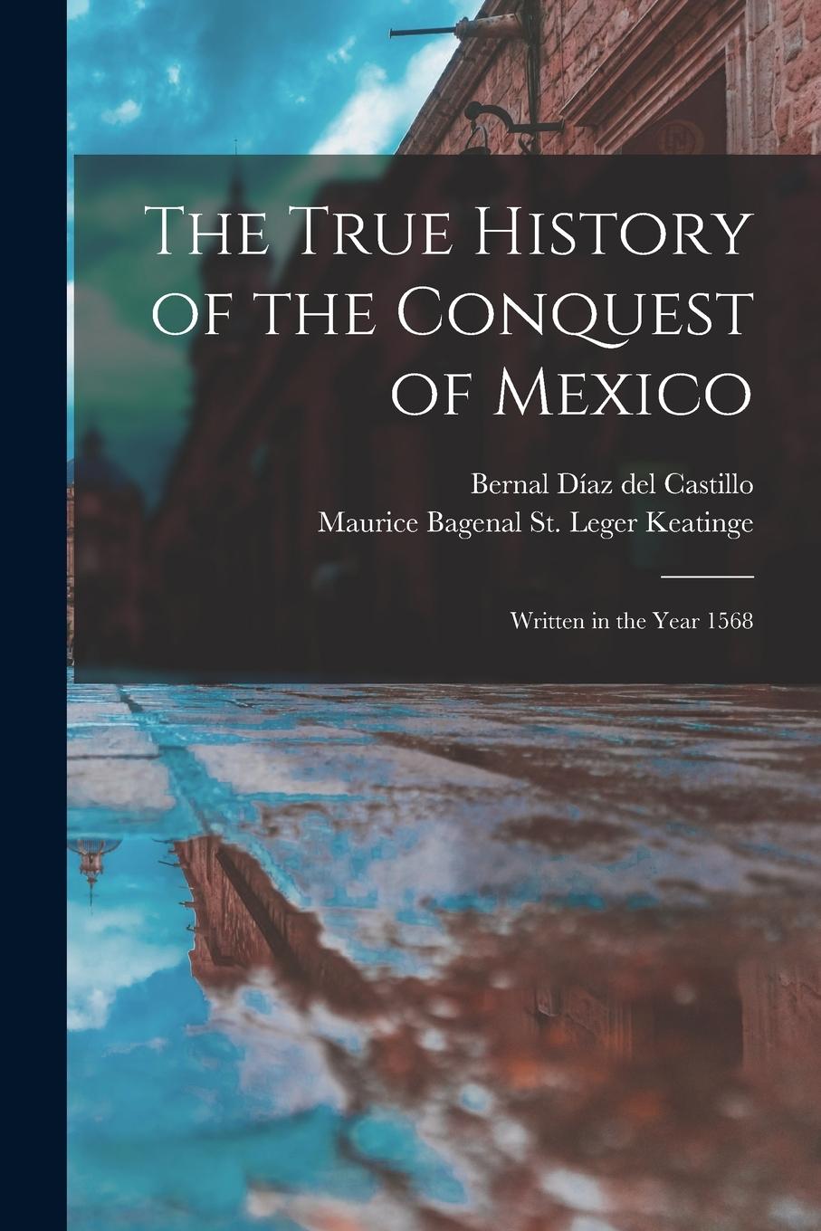 Vorderes Coverbild The True History of the Conquest of Mexico: Written in the Year 1568