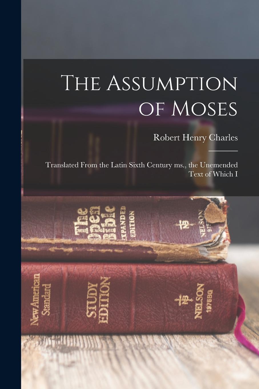 Vorderes Coverbild The Assumption of Moses: Translated From the Latin Sixth Century ms., the Unemended Text of Which I