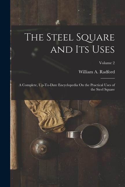 Vorderes Coverbild The Steel Square and Its Uses: A Complete, Up-To-Date Encyclopedia On the Practical Uses of the Steel Square; Volume 2