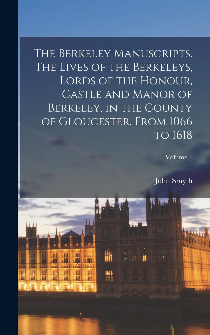 Vorderes Coverbild The Berkeley Manuscripts. The Lives of the Berkeleys, Lords of the Honour, Castle and Manor of Berkeley, in the County of Gloucester, From 1066 to 1618; Volume 1