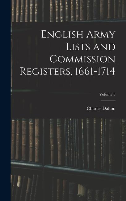 Vorderes Coverbild English Army Lists and Commission Registers, 1661-1714; Volume 5