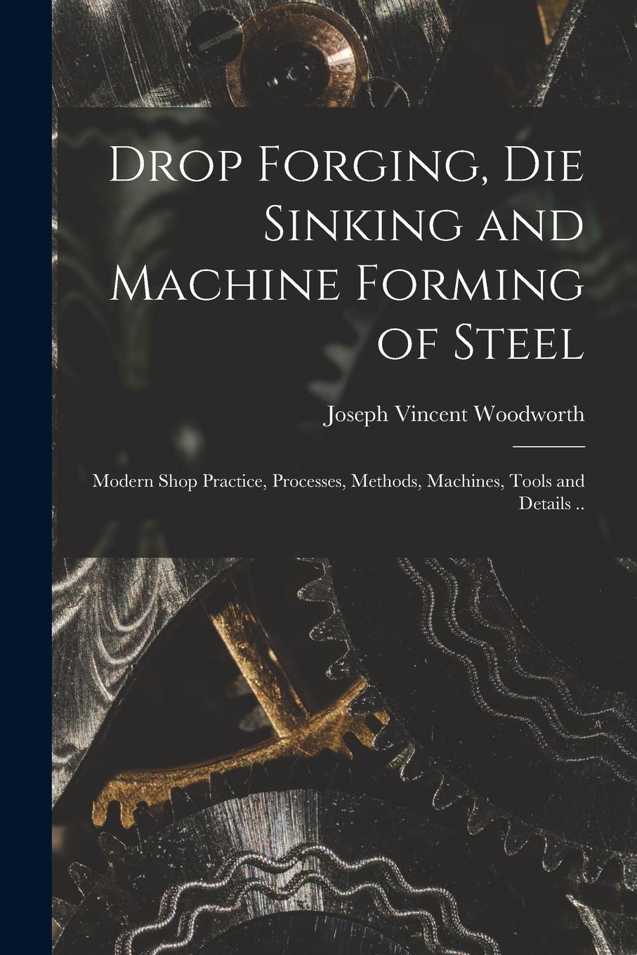 Vorderes Coverbild Drop Forging, die Sinking and Machine Forming of Steel; Modern Shop Practice, Processes, Methods, Machines, Tools and Details ..