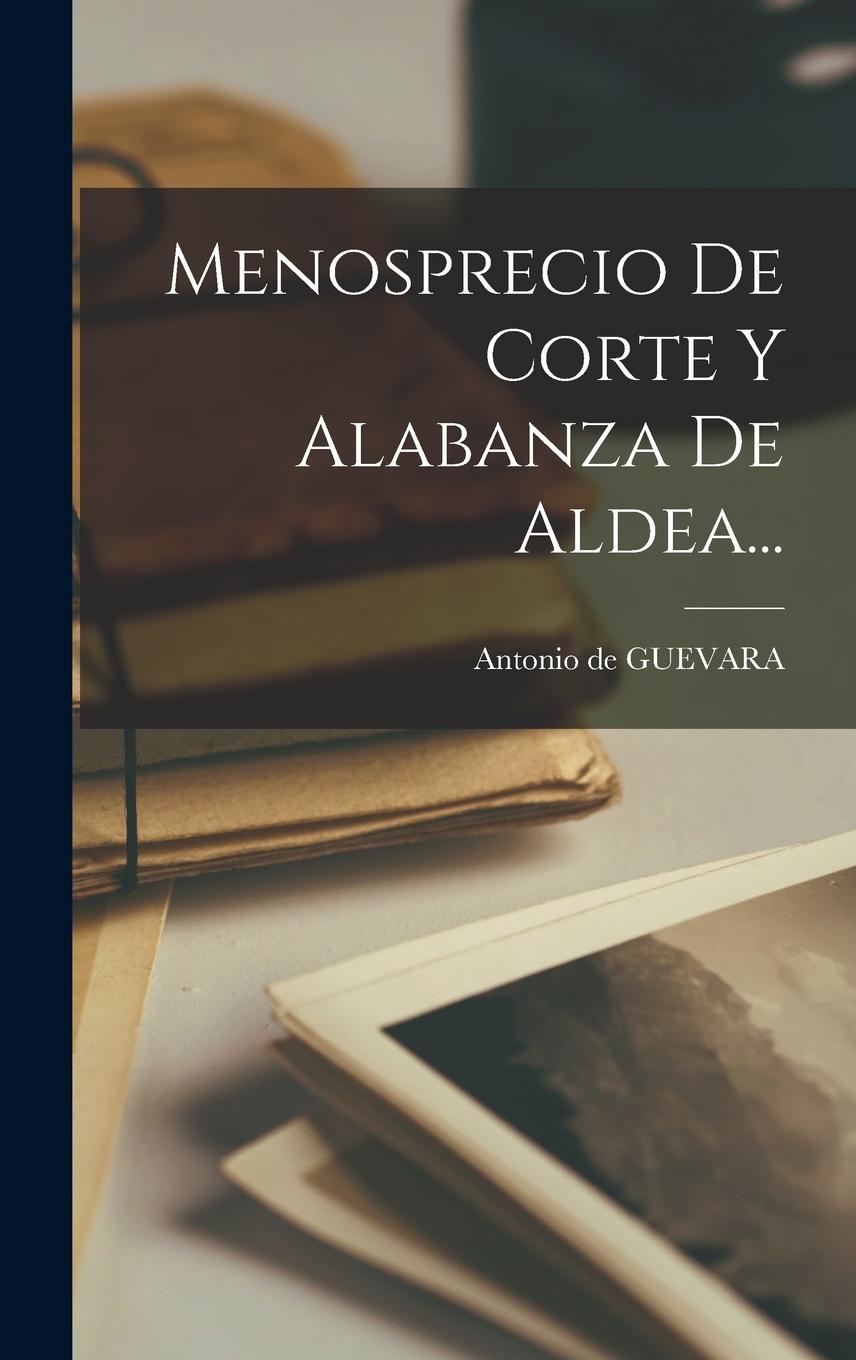 Vorderes Coverbild Menosprecio De Corte Y Alabanza De Aldea...
