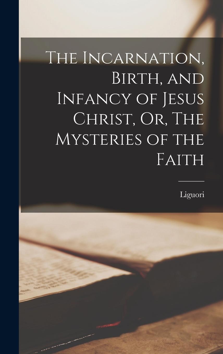 Vorderes Coverbild The Incarnation, Birth, and Infancy of Jesus Christ, Or, The Mysteries of the Faith