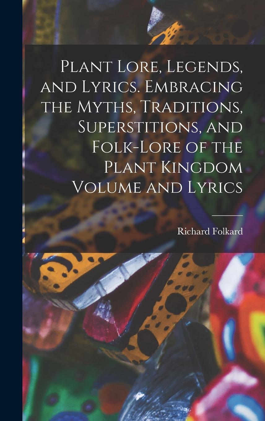 Vorderes Coverbild Plant Lore, Legends, and Lyrics. Embracing the Myths, Traditions, Superstitions, and Folk-lore of the Plant Kingdom Volume and Lyrics