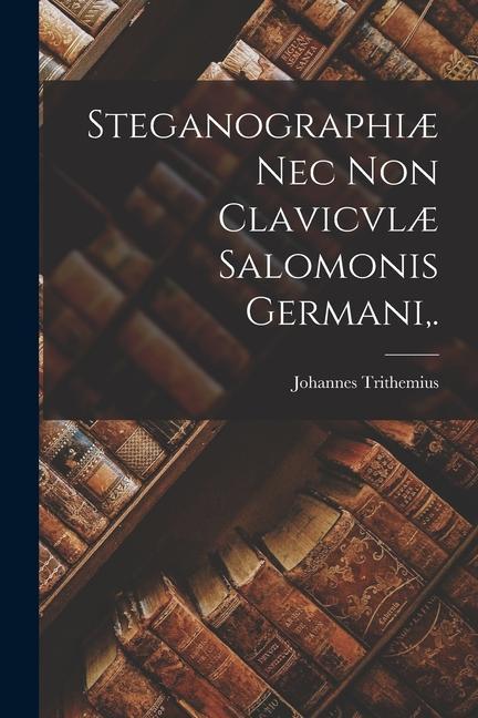 Vorderes Coverbild Steganographiæ Nec Non Clavicvlæ Salomonis Germani, .