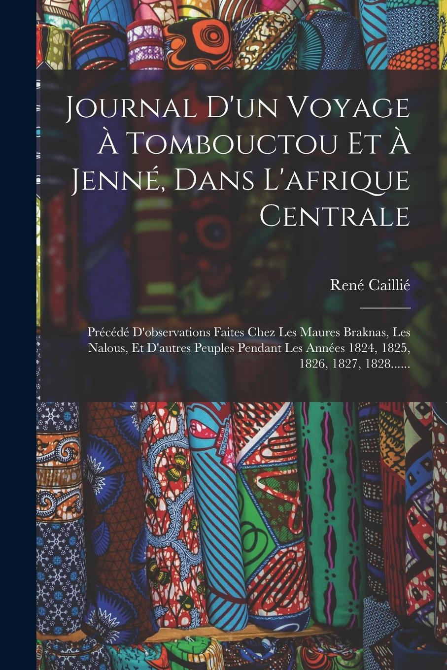 Vorderes Coverbild Journal D'un Voyage À Tombouctou Et À Jenné, Dans L'afrique Centrale: Précédé D'observations Faites Chez Les Maures Braknas, Les Nalous, Et D'autres P