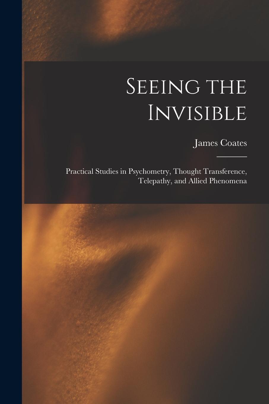 Vorderes Coverbild Seeing the Invisible: Practical Studies in Psychometry, Thought Transference, Telepathy, and Allied Phenomena