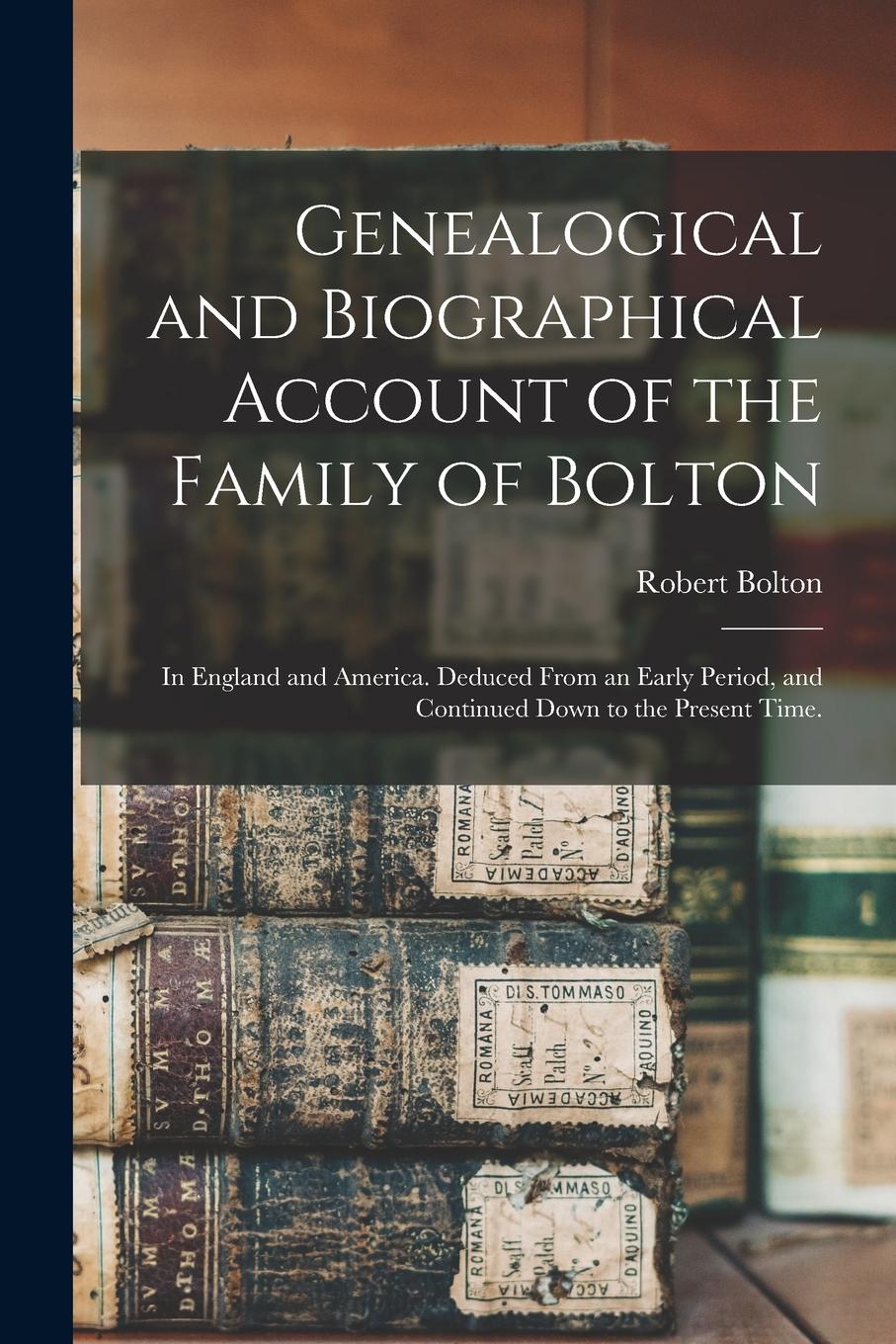 Vorderes Coverbild Genealogical and Biographical Account of the Family of Bolton: In England and America. Deduced From an Early Period, and Continued Down to the Present