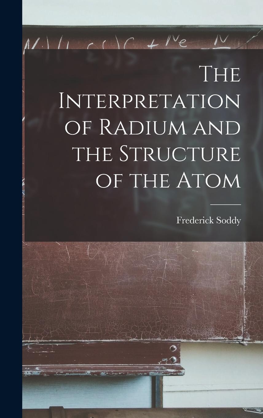 Vorderes Coverbild The Interpretation of Radium and the Structure of the Atom