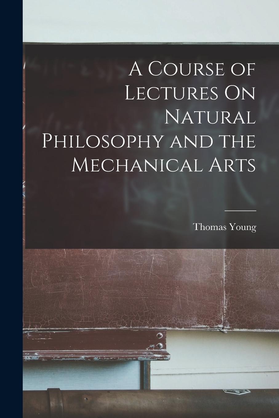 Vorderes Coverbild A Course of Lectures On Natural Philosophy and the Mechanical Arts
