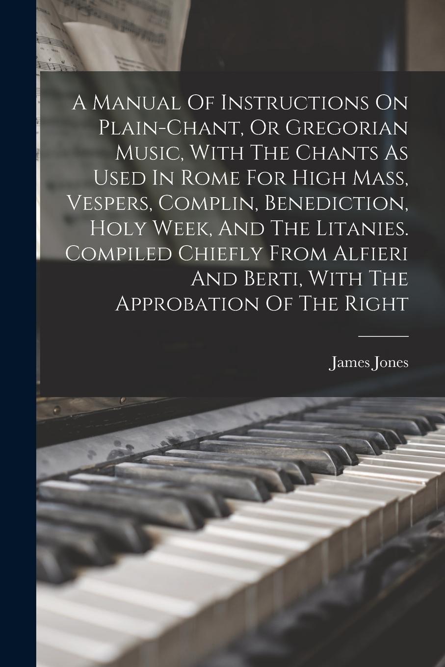 Vorderes Coverbild A Manual Of Instructions On Plain-chant, Or Gregorian Music, With The Chants As Used In Rome For High Mass, Vespers, Complin, Benediction, Holy Week,