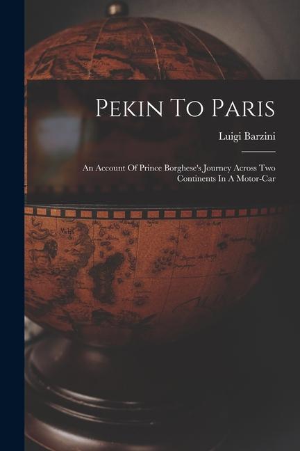 Vorderes Coverbild Pekin To Paris: An Account Of Prince Borghese's Journey Across Two Continents In A Motor-car