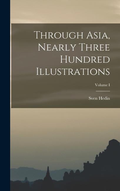 Vorderes Coverbild Through Asia, Nearly Three Hundred Illustrations; Volume I