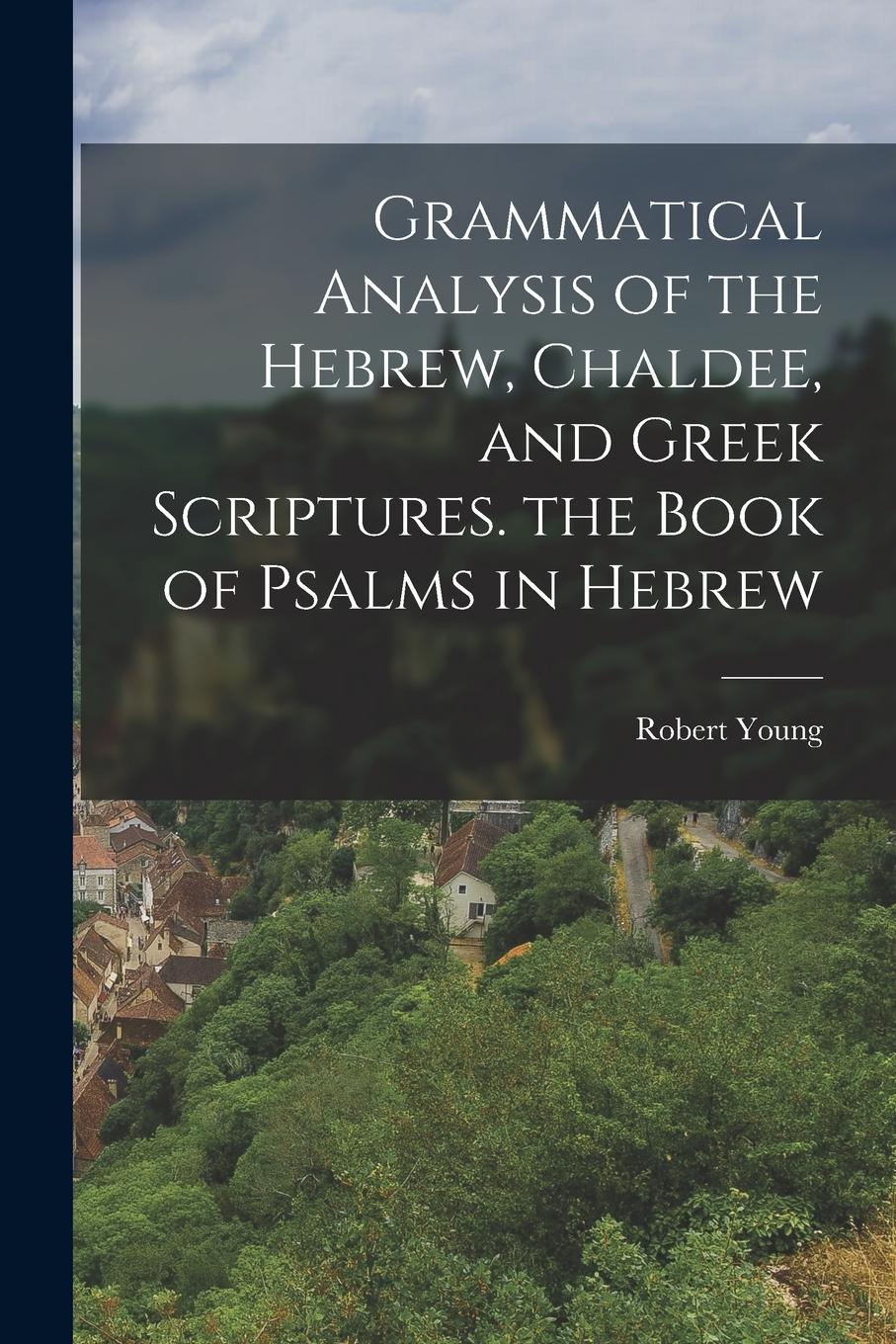 Vorderes Coverbild Grammatical Analysis of the Hebrew, Chaldee, and Greek Scriptures. the Book of Psalms in Hebrew