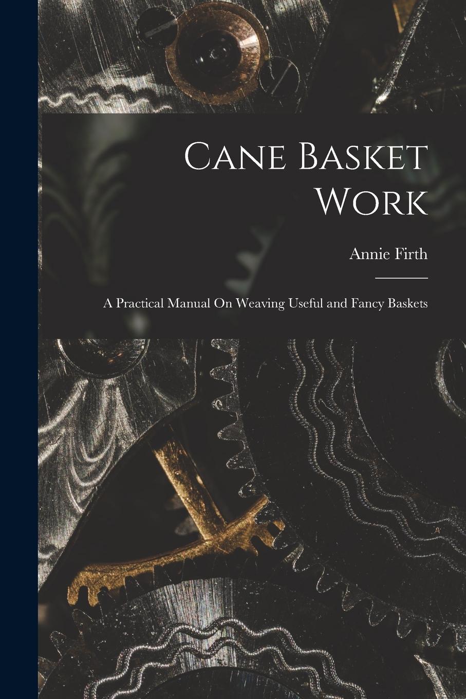 Vorderes Coverbild Cane Basket Work: A Practical Manual On Weaving Useful and Fancy Baskets