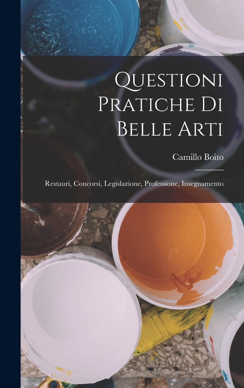 Vorderes Coverbild Questioni Pratiche Di Belle Arti: Restauri, Concorsi, Legislazione, Professione, Insegnamento