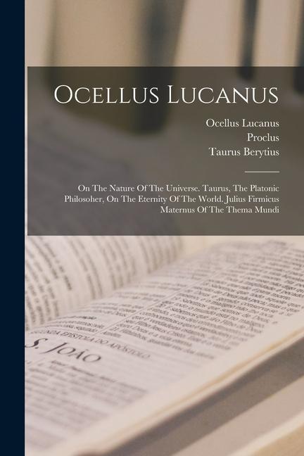 Vorderes Coverbild Ocellus Lucanus: On The Nature Of The Universe. Taurus, The Platonic Philosoher, On The Eternity Of The World. Julius Firmicus Maternus