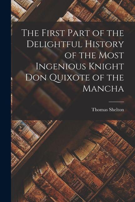 Vorderes Coverbild The First Part of the Delightful History of the Most Ingenious Knight Don Quixote of the Mancha