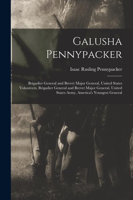 Vorderes Coverbild Galusha Pennypacker: Brigadier General and Brevet Major General, United States Volunteers, Brigadier General and Brevet Major General, Unit