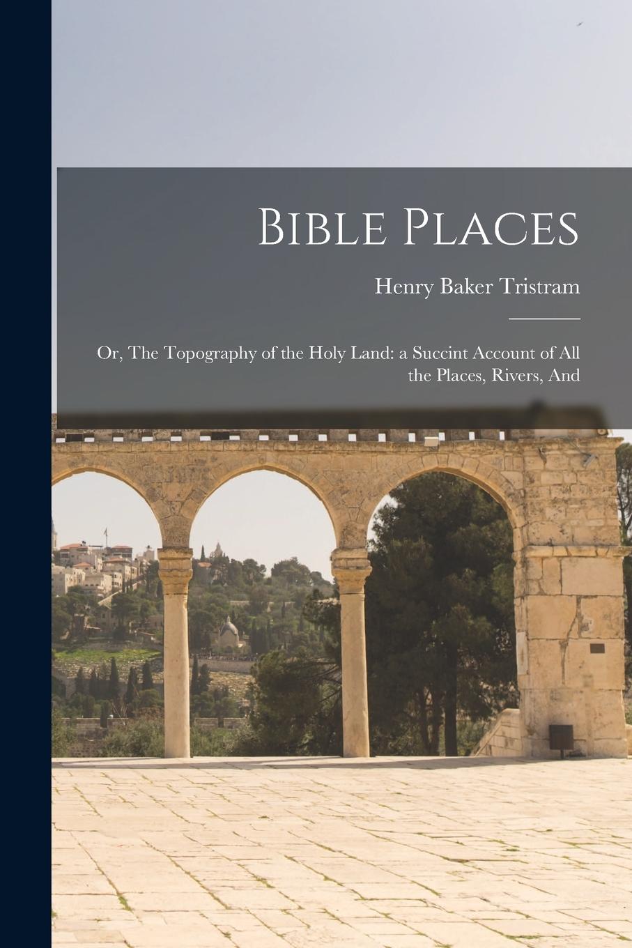Vorderes Coverbild Bible Places: Or, The Topography of the Holy Land: a Succint Account of All the Places, Rivers, And
