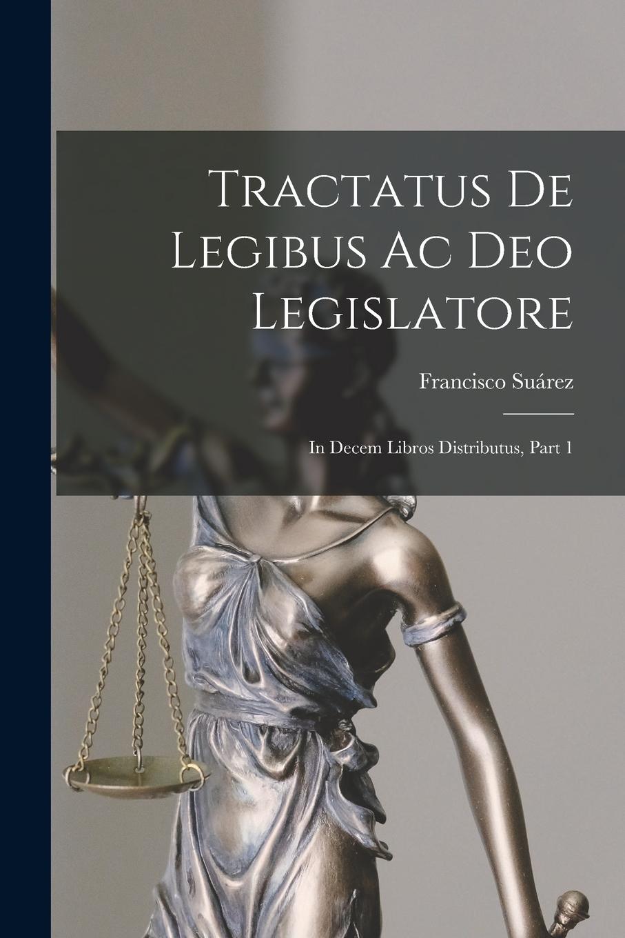 Vorderes Coverbild Tractatus De Legibus Ac Deo Legislatore: In Decem Libros Distributus, Part 1