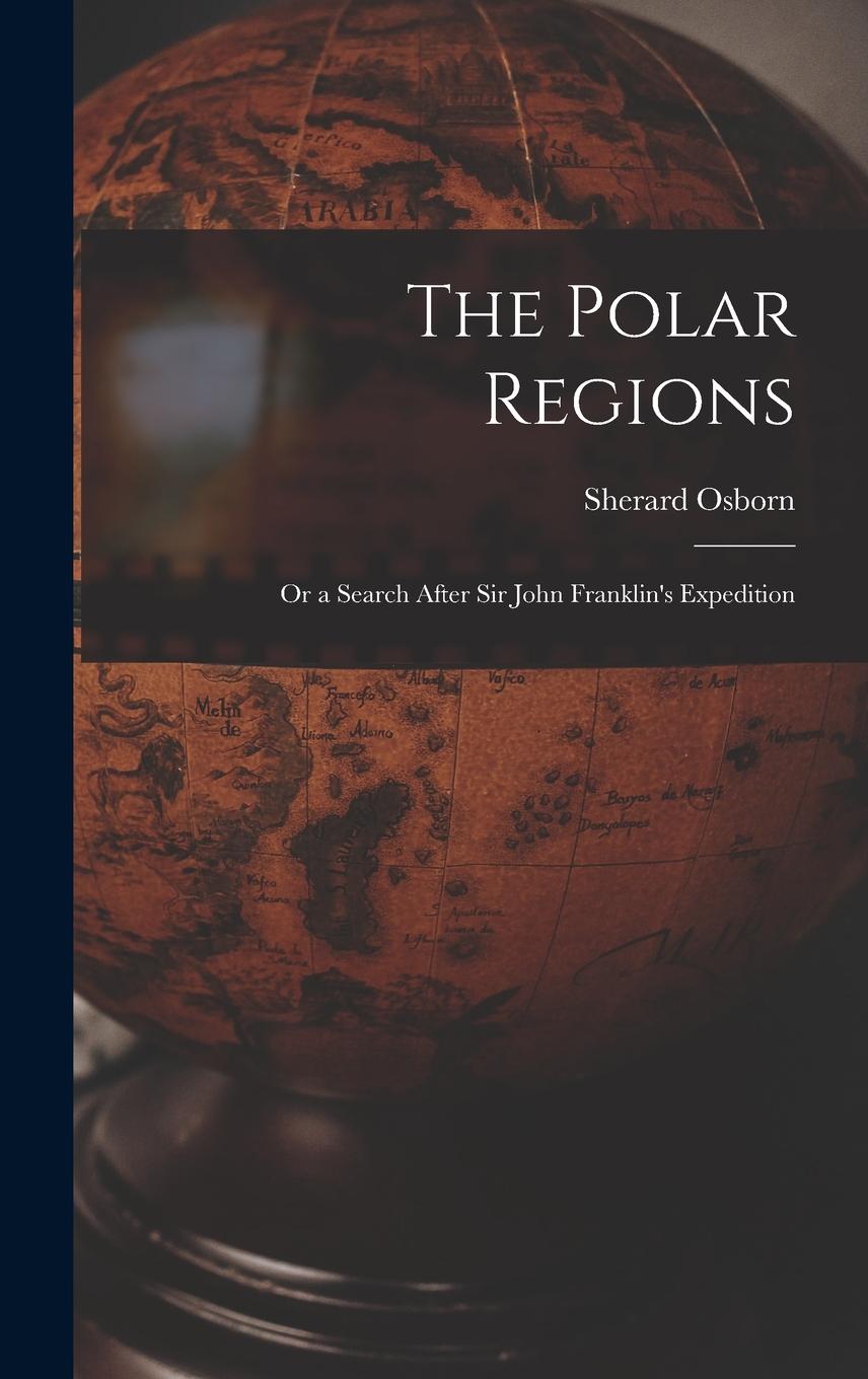 Vorderes Coverbild The Polar Regions: Or a Search After Sir John Franklin's Expedition