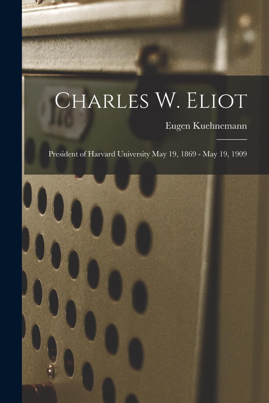 Vorderes Coverbild Charles W. Eliot: President of Harvard University May 19, 1869 - May 19, 1909