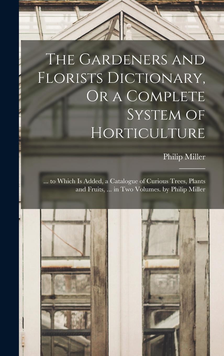 Vorderes Coverbild The Gardeners and Florists Dictionary, Or a Complete System of Horticulture