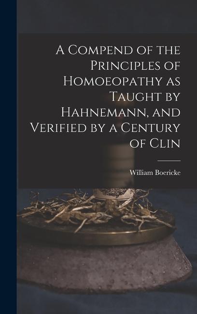 Vorderes Coverbild A Compend of the Principles of Homoeopathy as Taught by Hahnemann, and Verified by a Century of Clin