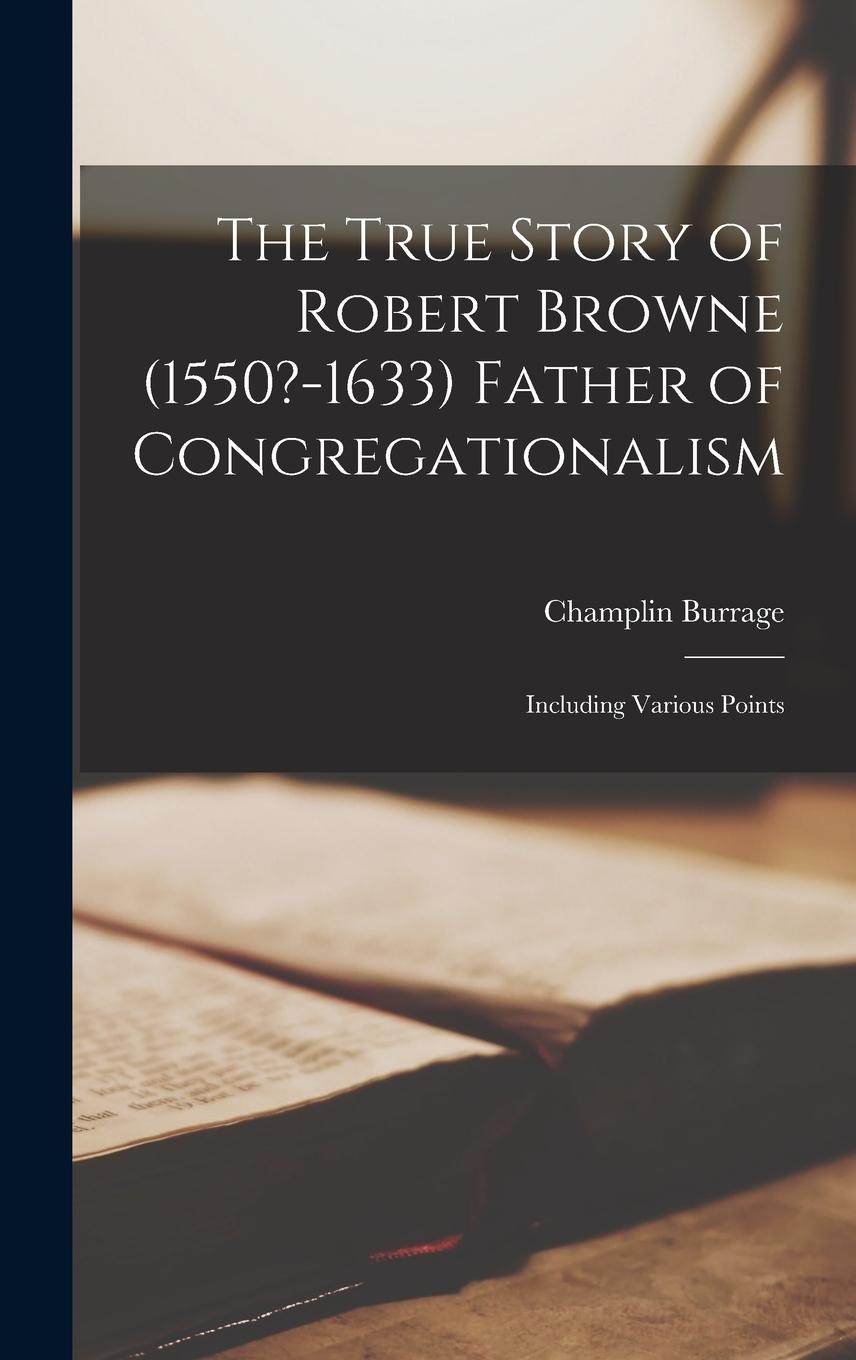 Vorderes Coverbild The True Story of Robert Browne (1550?-1633) Father of Congregationalism