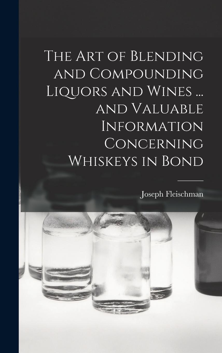 Vorderes Coverbild The art of Blending and Compounding Liquors and Wines ... and Valuable Information Concerning Whiskeys in Bond