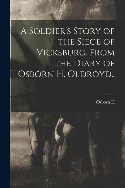 Vorderes Coverbild A Soldier's Story of the Siege of Vicksburg. From the Diary of Osborn H. Oldroyd..