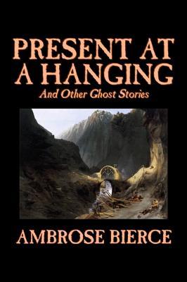 Vorderes Coverbild Present at a Hanging and Other Ghost Stories by Ambrose Bierce, Fiction, Ghost, Horror, Short Stories