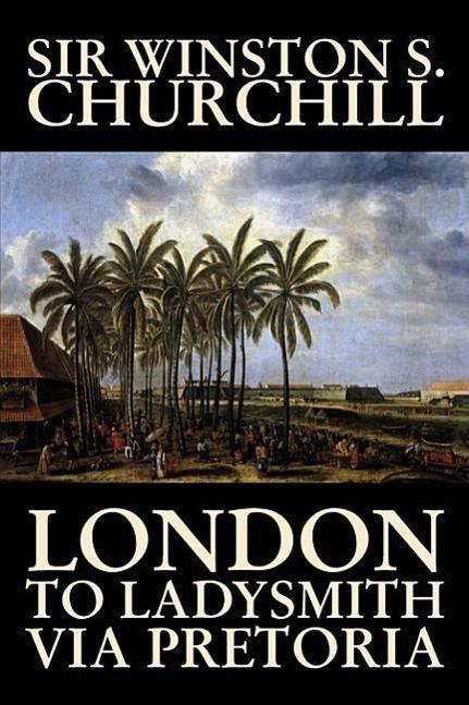 Vorderes Coverbild London to Ladysmith Via Pretoria by Winston S. Churchill, Biography & Autobiography, History, Military, World