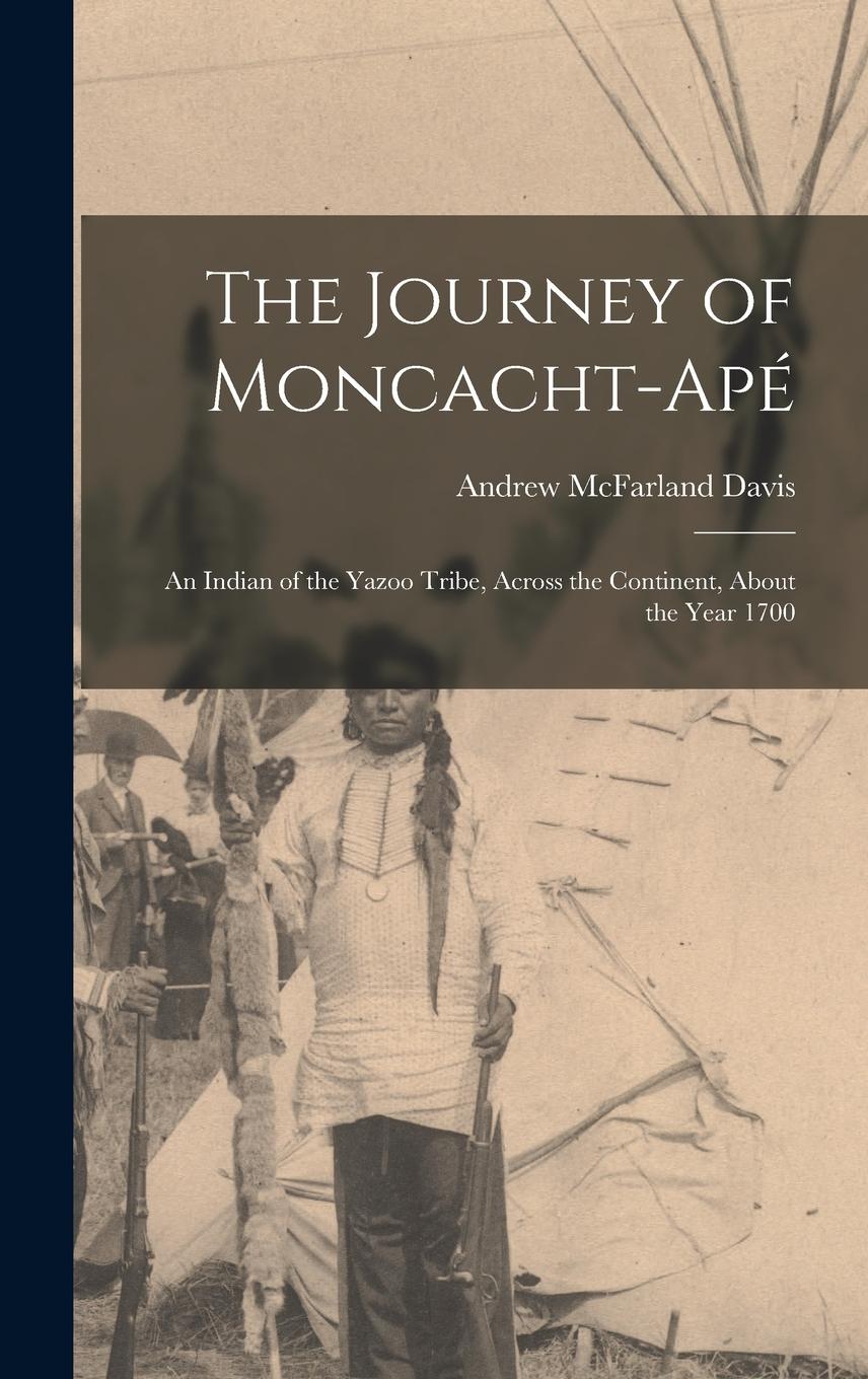 Vorderes Coverbild The Journey of Moncacht-Apé: An Indian of the Yazoo Tribe, Across the Continent, About the Year 1700