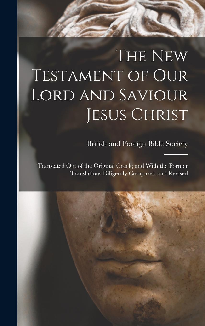 Vorderes Coverbild The New Testament of Our Lord and Saviour Jesus Christ: Translated Out of the Original Greek; and With the Former Translations Diligently Compared and