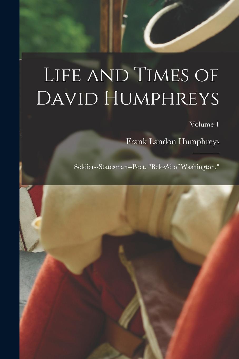 Vorderes Coverbild Life and Times of David Humphreys: Soldier--Statesman--Poet, "Belov'd of Washington,"; Volume 1
