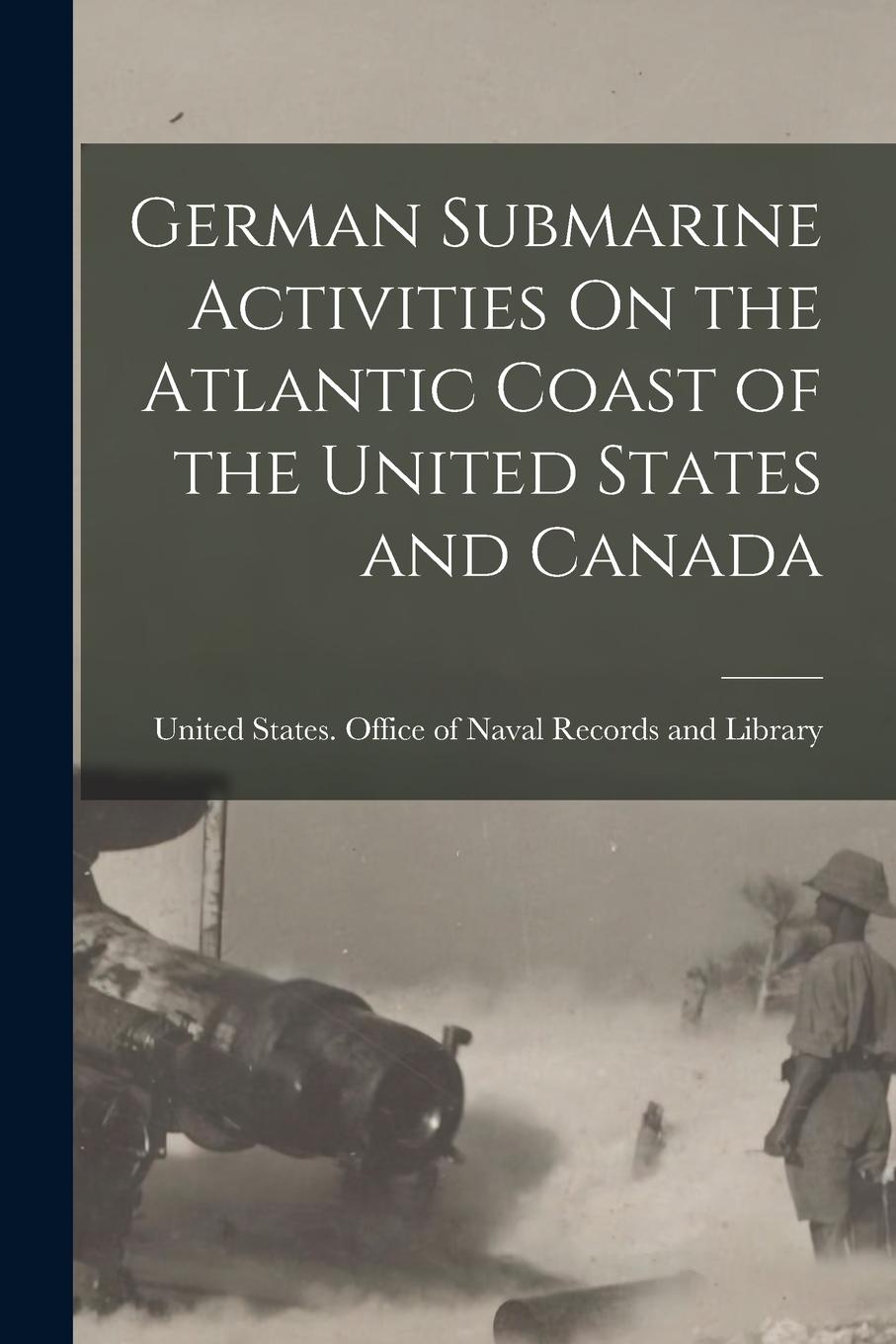 Vorderes Coverbild German Submarine Activities On the Atlantic Coast of the United States and Canada