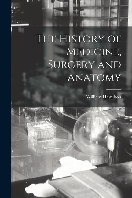 Vorderes Coverbild The History of Medicine, Surgery and Anatomy