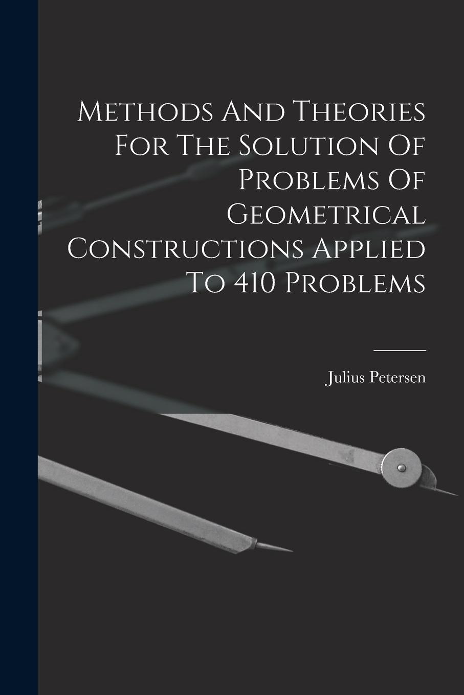 Vorderes Coverbild Methods And Theories For The Solution Of Problems Of Geometrical Constructions Applied To 410 Problems