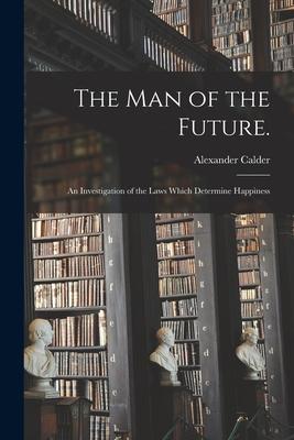 Vorderes Coverbild The Man of the Future.: An Investigation of the Laws Which Determine Happiness