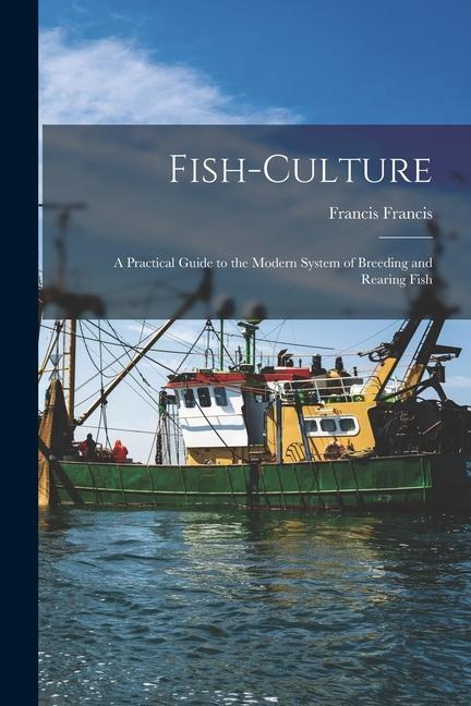 Vorderes Coverbild Fish-Culture: A Practical Guide to the Modern System of Breeding and Rearing Fish