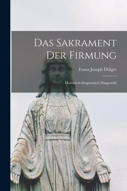 Vorderes Coverbild Das Sakrament der Firmung: Historisch-Dogmatisch Dargestellt
