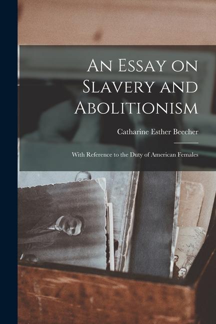 Vorderes Coverbild An Essay on Slavery and Abolitionism: With Reference to the Duty of American Females