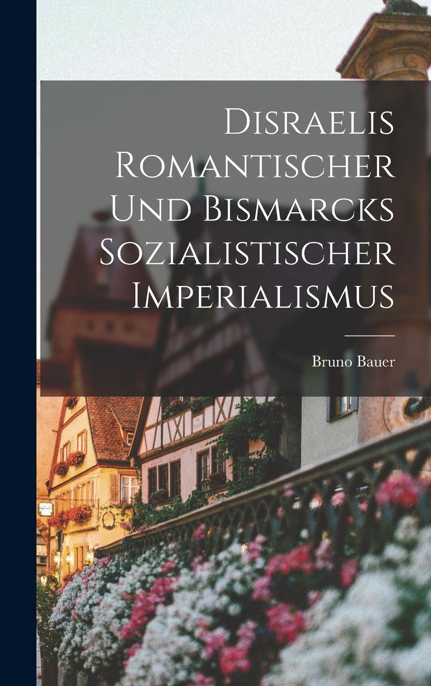 Vorderes Coverbild Disraelis Romantischer und Bismarcks Sozialistischer Imperialismus